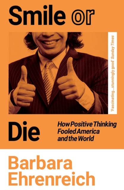 Smile Or Die, How Positive Thinking Fooled America and the World 9781783787531 Barbara Ehrenreich