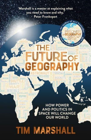 Future of Geography, How Power and Politics in Space Will Change Our World