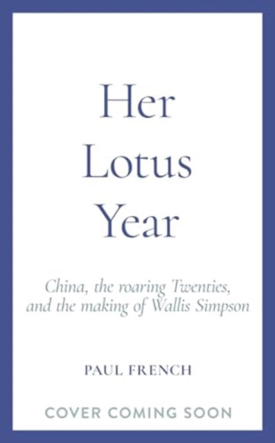 Her Lotus Year, China, The Roaring Twenties and the Making of Wallis Simpson