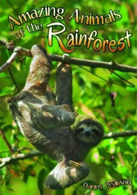 Book cover of: Amazing Animals of the Rainforest. By: Pearson, Danny (Book editor)