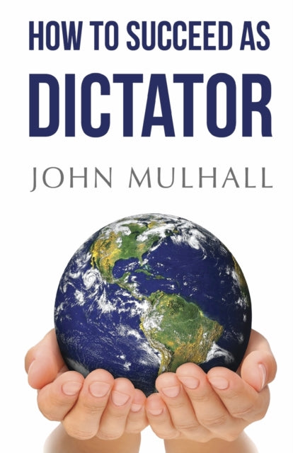 Book cover of: How to Succeed as Dictator. By: John J. Mulhall