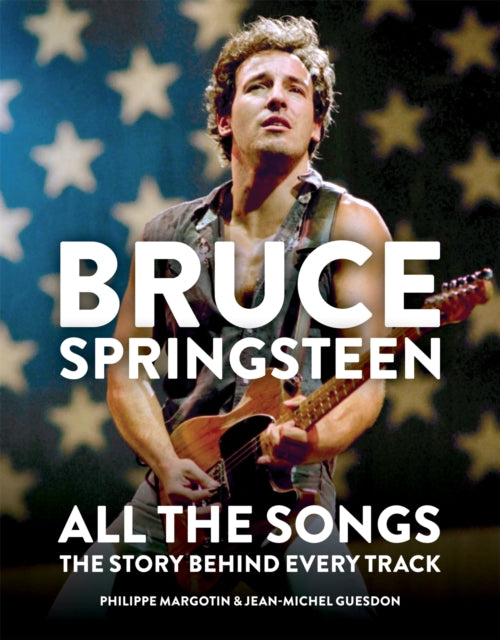 Book cover of: Bruce Springsteen: All the Songs. By: Philippe Margotin