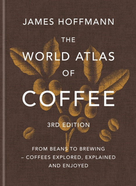 World Atlas of Coffee 3rd edition, From beans to brewing – coffees explored, explained and enjoyed 9781784729868 Ruth Ainsworth