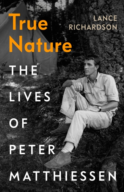 True Nature, The Lives of Peter Matthiessen 9781784743017 Lance Richardson