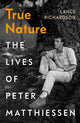 True Nature, The Lives of Peter Matthiessen 9781784743017 Lance Richardson