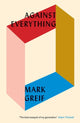 Book cover of: Against Everything. By: Mark Greif