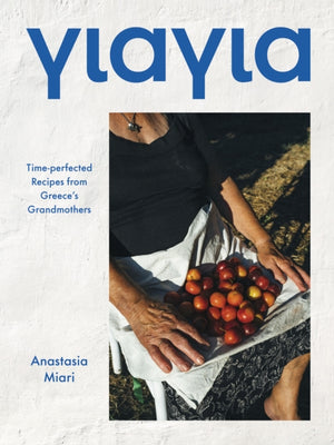 Yiayia, Time-perfected Recipes from Greece’s Grandmothers