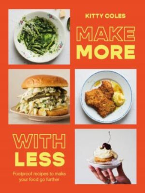 Make More With Less, Foolproof Recipes to Make Your Food Go Further