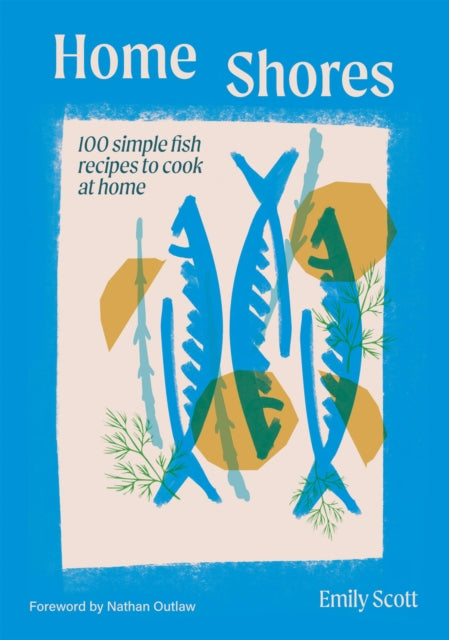 Home Shores, 100 Simple Fish Recipes to Cook at Home 9781784887834 Emily Scott