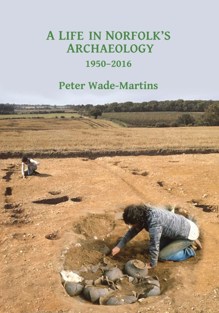 Book cover of: Life in Norfolk's Archaeology: 1950-2016. By: Peter Wade-Martins