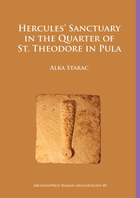 Book cover of: Hercules’ Sanctuary in the Quarter of St Theodore, Pula. By: Alka Starac