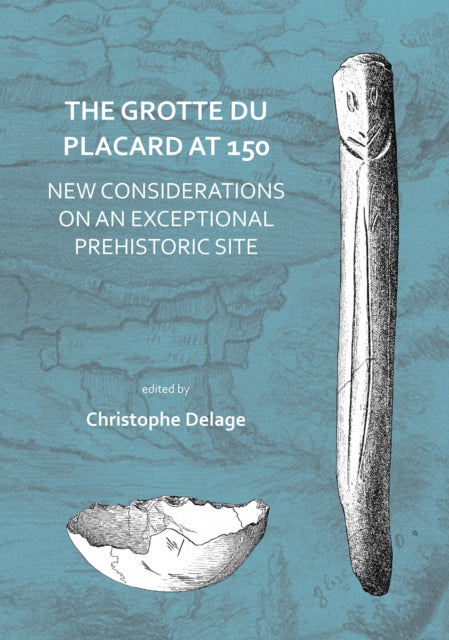Book cover of: Grotte du Placard at 150: New Considerations on an Exceptional Prehistoric Site. By: Christophe Delage
