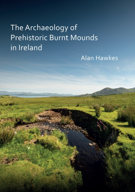 Book cover of: Archaeology of Prehistoric Burnt Mounds in Ireland. By: Alan Hawkes