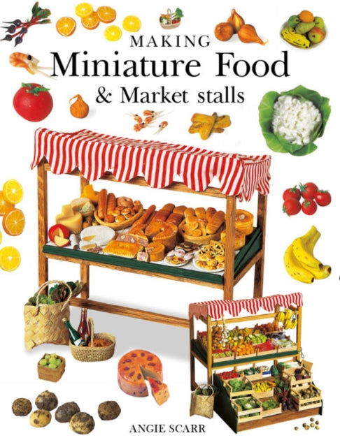 Making Miniature Food & Market Stalls 9781784944445 Angie Scarr