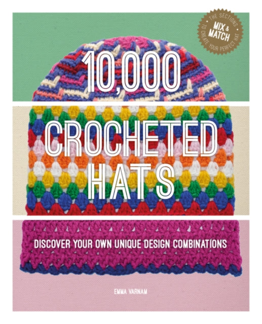 10,000 Crocheted Hats, Discover Your Own Unique Design Combinations 9781784946692 Emma Varnam