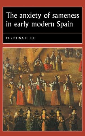 Anxiety of Sameness in Early Modern Spain