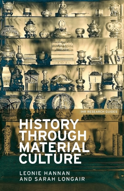 Book cover of: History Through Material Culture. By: Leonie Hannan
