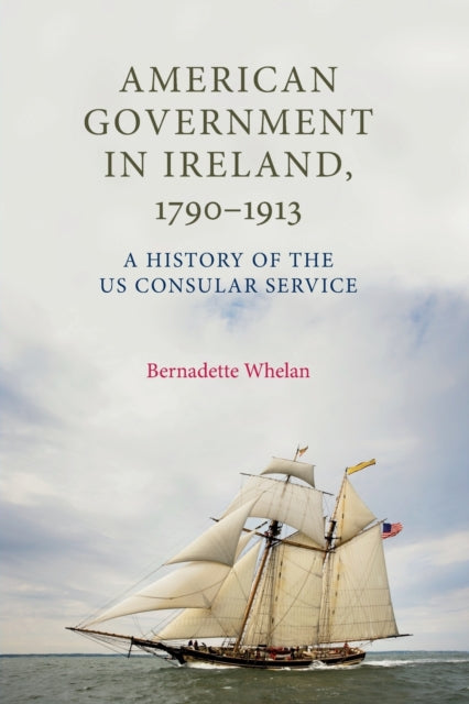Book cover of: American Government in Ireland, 1790–1913. By: Bernadette Whelan