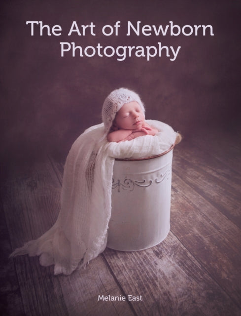 Book cover of: Art of Newborn Photography. By: Melanie East