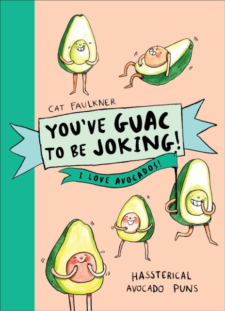 Book cover of: You’ve Guac to be Joking! I love Avocados. By: Cat Faulkner