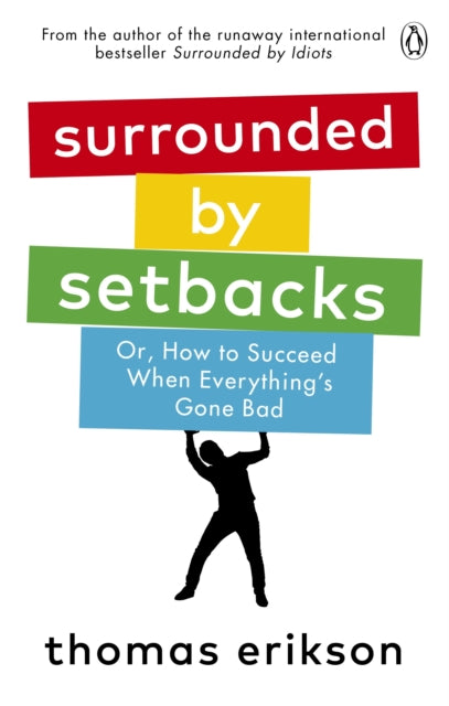 Surrounded by Setbacks, Or, How to Succeed When Everything's Gone Bad 9781785043666 Thomas Erikson