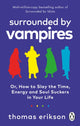Surrounded by Vampires, Or, How to Slay the Time, Energy and Soul Suckers in Your Life 9781785043994 Thomas Erikson