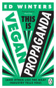 This Is Vegan Propaganda, (And Other Lies the Meat Industry Tells You) 9781785044243 Ed Winters