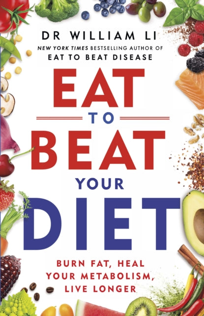 Eat to Beat Your Diet, Burn fat, heal your metabolism, live longer 9781785044465 William W. Li
