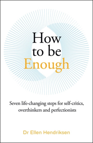 How to be Enough, Seven life-changing steps for self-critics, overthinkers and perfectionists
