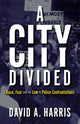 Book cover of: City Divided: Race, Fear and the Law in Police Confrontations. By: Harris, David A.