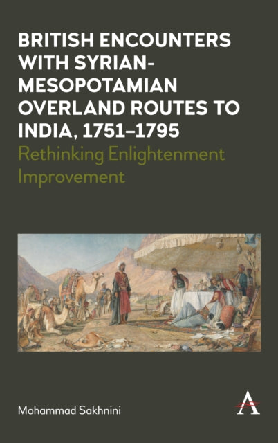 Book cover of: British Encounters with Syrian-Mesopotamian Overland Routes to India, 1751-1795. By: Mohammad Sakhnini