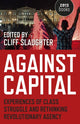 Book cover of: Against Capital – Experiences of Class Struggle and Rethinking Revolutionary Agency. By: Cliff Slaughter