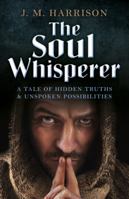 Book cover of: Soul Whisperer, The – A Tale of Hidden Truths and Unspoken Possibilities. By: J. M. Harrison
