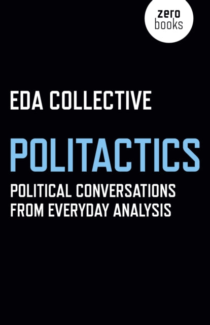 Book cover of: Politactics – Political Conversations from Everyday Analysis. By: EDA Collective