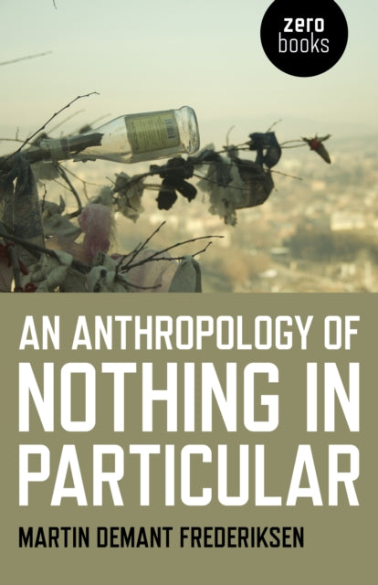 Book cover of: Anthropology of Nothing in Particular, An. By: Martin Demant Frederiksen
