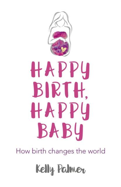 Book cover of: Happy Birth, Happy Baby. By: Kelly Palmer