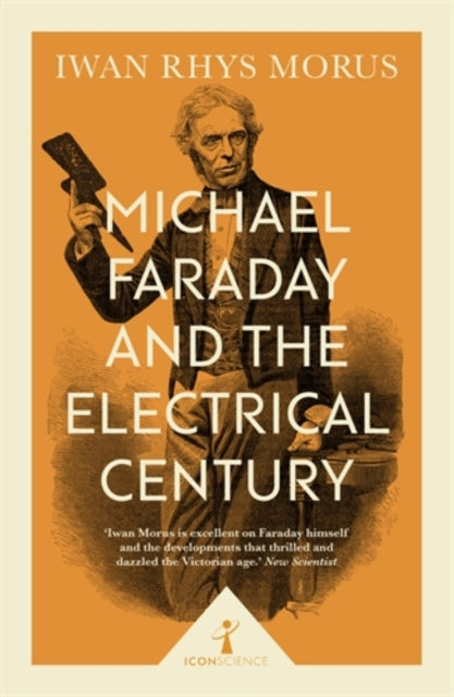 Book cover of: Michael Faraday and the Electrical Century (Icon Science). By: Iwan Rhys Morus