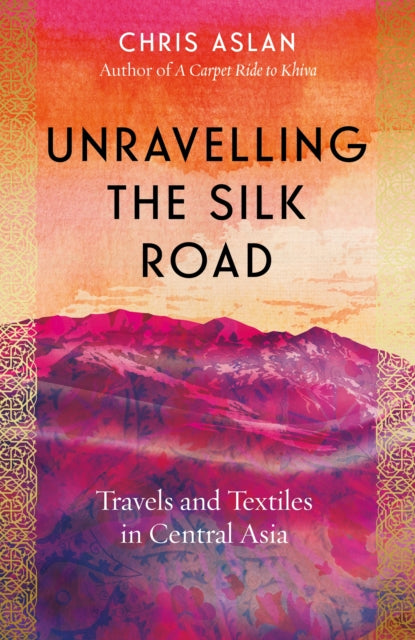 Book cover of: Unravelling the Silk Road. By: Chris Aslan