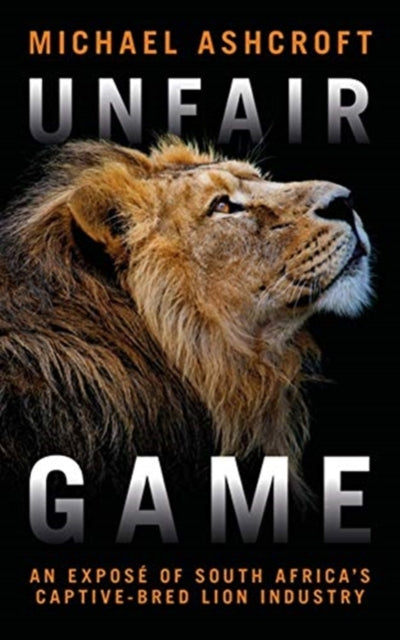 Unfair Game, An expose of South Africa's captive-bred lion industry 9781785906114 Unknown
