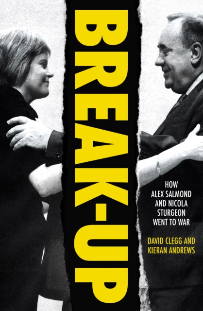 Break-Up, How Alex Salmond and Nicola Sturgeon Went to War