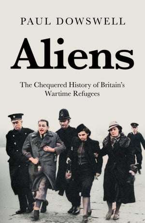 Aliens, The Chequered History of Britain's Wartime Refugees