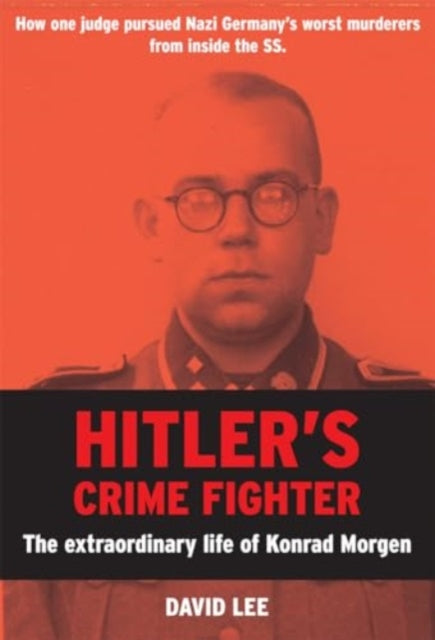 Hitler’s Crime Fighter, The Extraordinary Life of Konrad Morgen 9781785908668 David Lee