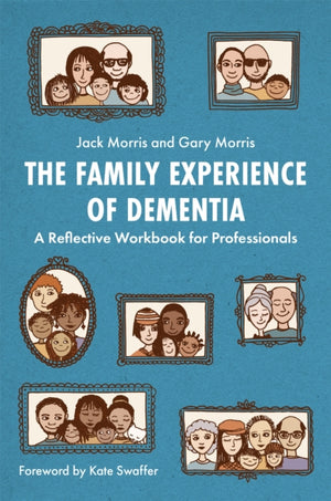 Family Experience of Dementia, A Reflective Workbook for Professionals