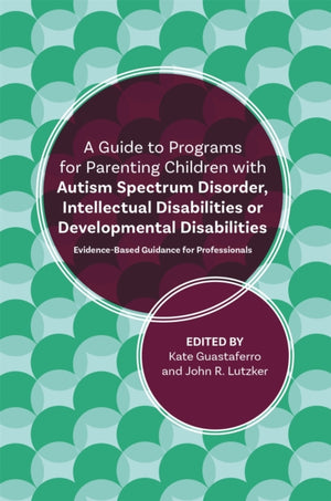 Guide to Programs for Parenting Children with Autism Spectrum Disorder, Intellectual Disabilities or Developmental Disabilities