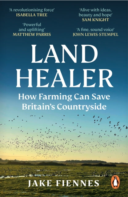 Land Healer, How Farming Can Save Britain’s Countryside 9781785947315 Jake Fiennes