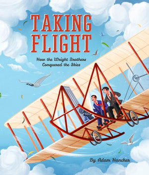Taking Flight, How the Wright Brothers Conquered the Skies