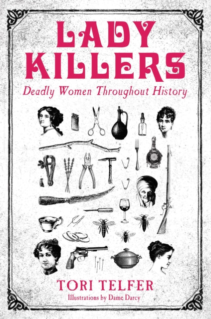 Book cover of: Lady Killers - Deadly Women Throughout History. By: Tori Telfer