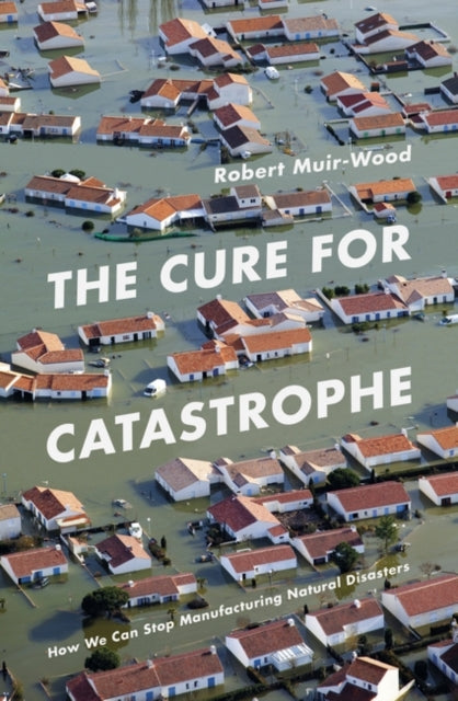 Book cover of: Cure for Catastrophe. By: Robert Muir-Wood