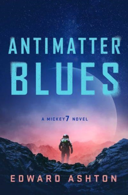 Antimatter Blues, The sequel to Mickey7, now major motion picture Mickey 17! 9781786188618 Edward Ashton
