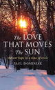 Book cover of: Love That Moves the Sun. By: Paul Dominiak